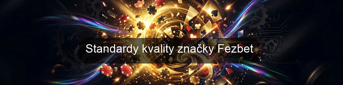 Standardy kvality značky Fezbet Standardy kvality značky Fezbet
